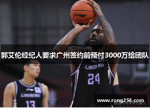 郭艾伦经纪人要求广州签约前预付3000万给团队